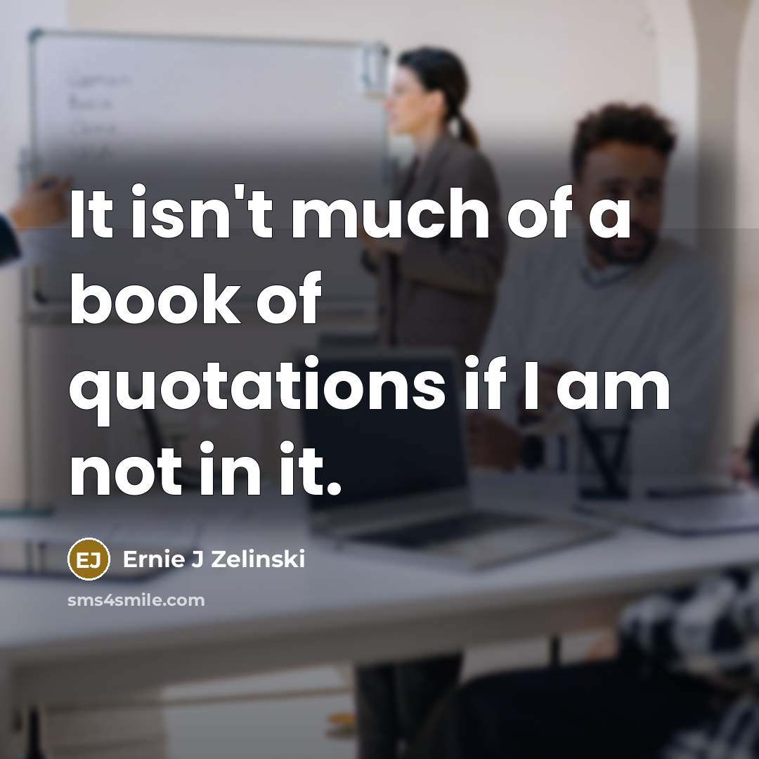 “It isn't much of a book of quotations if I…” quote by Ernie J Zelinski
