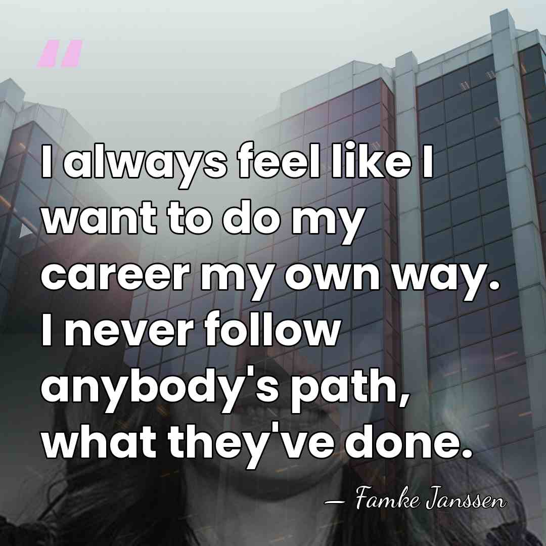 I always feel like I want to do my career my own&hellip; - Famke Janssen