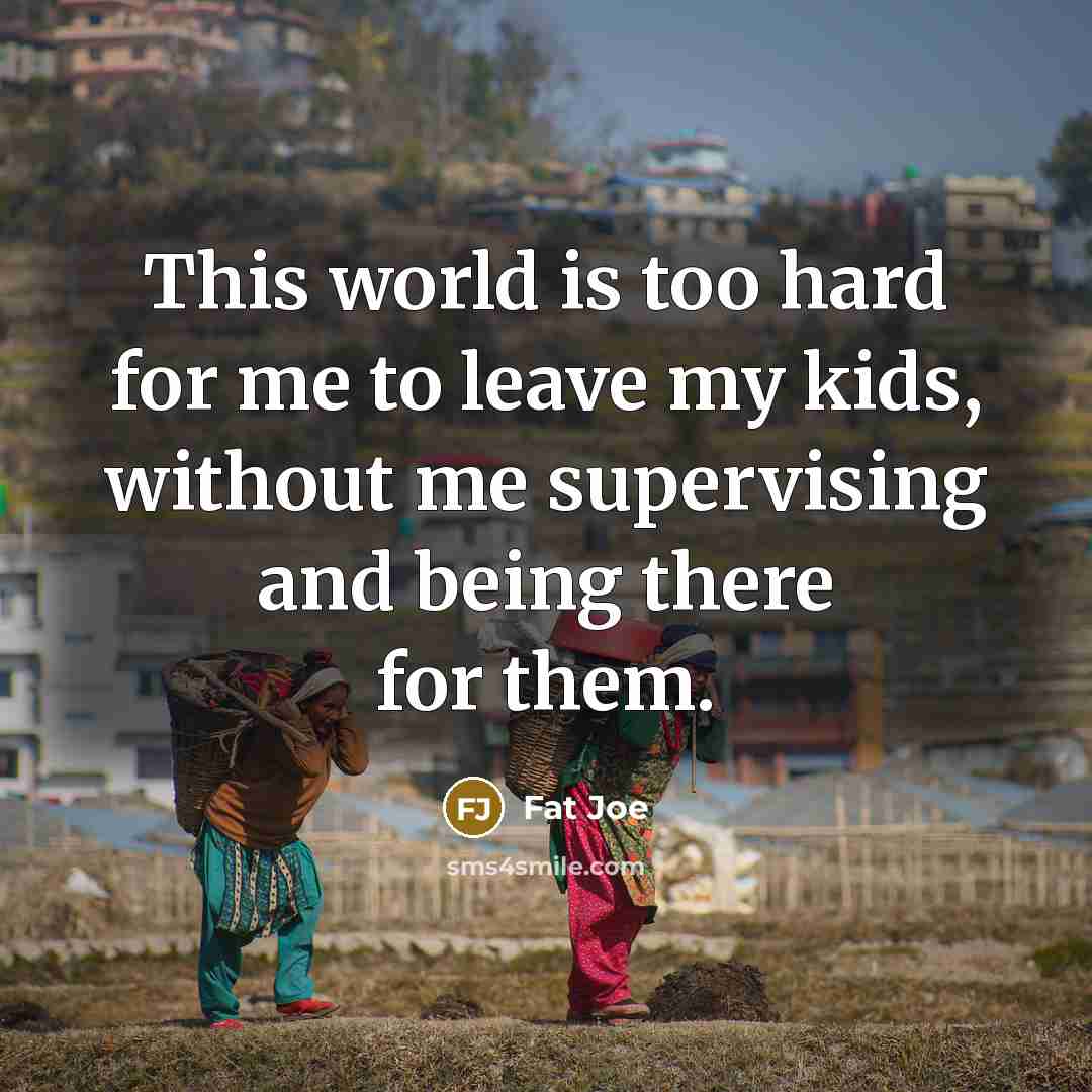 “This world is too hard for me to leave my…” quote by Fat Joe