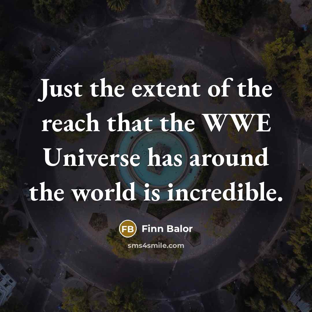 “Just the extent of the reach that the WWE Universe…” quote by Finn Balor