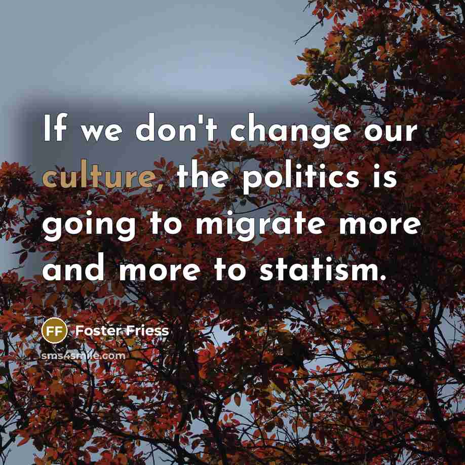 “If we don't change our culture, the politics is going…” quote by Foster Friess