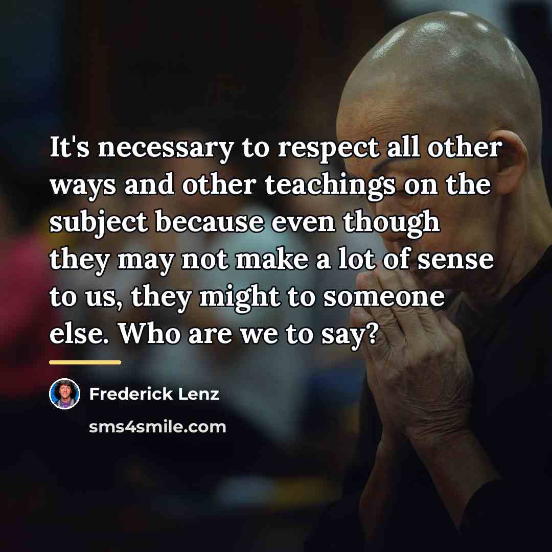 “It's necessary to respect all other ways and other teachings…” quote by Frederick Lenz