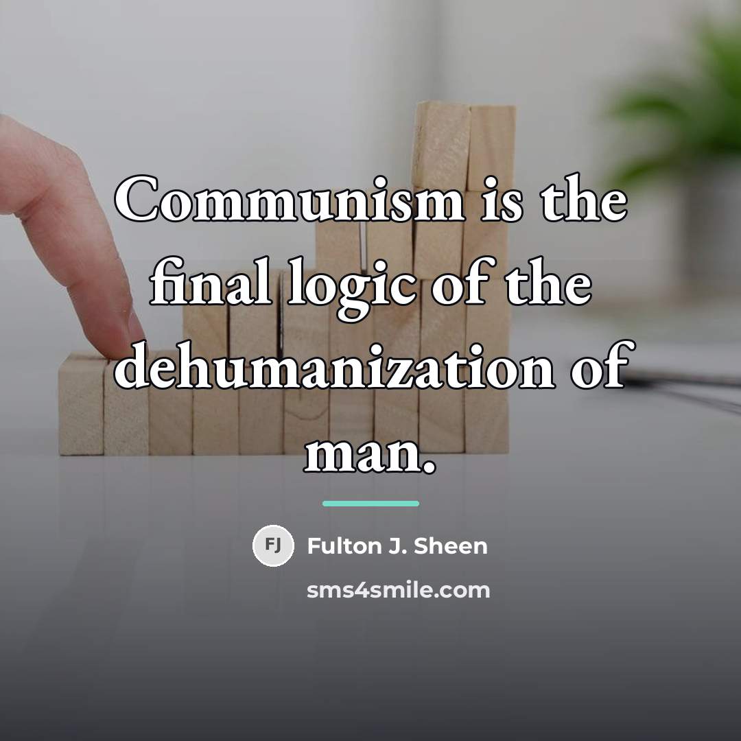 “Communism is the final logic of the dehumanization of man.…” quote by Fulton J. Sheen