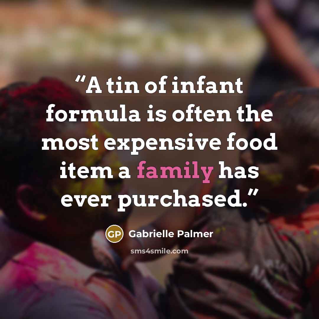 “A tin of infant formula is often the most expensive food item a family has ever purchased.” quote by Gabrielle Palmer