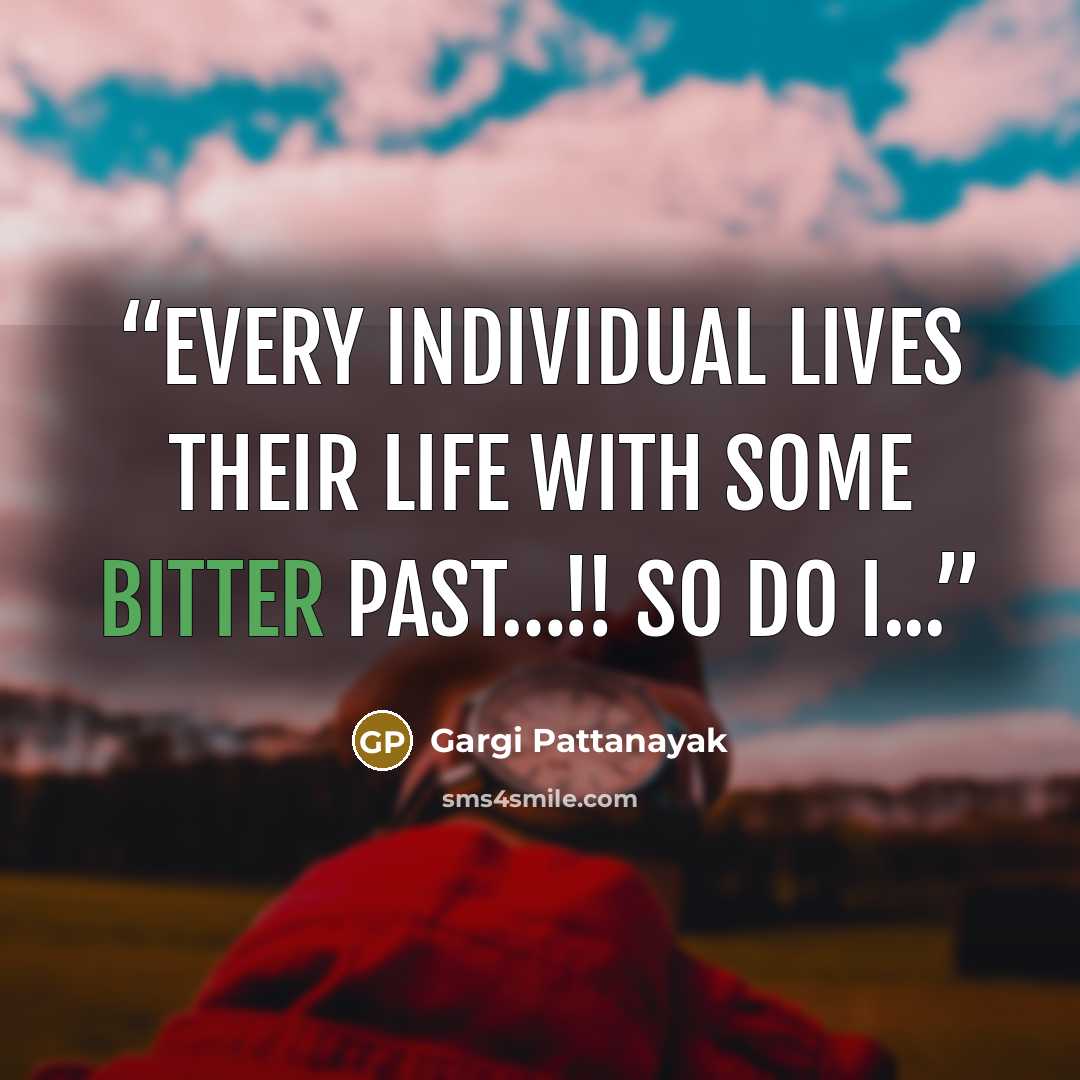 “Every individual lives their life with some bitter past…!! So do I...” quote by Gargi Pattanayak