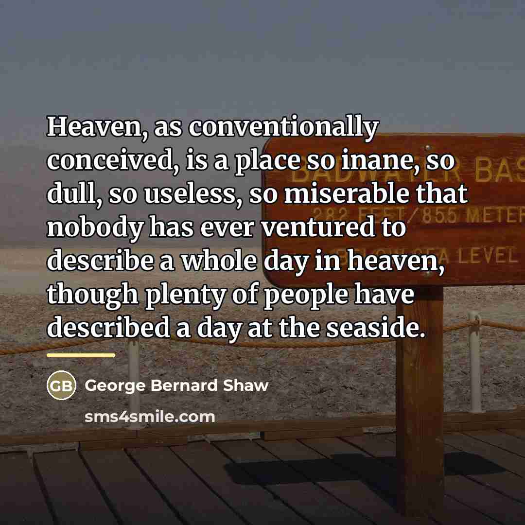 “Heaven, as conventionally conceived, is a place so inane, so…” quote by George Bernard Shaw