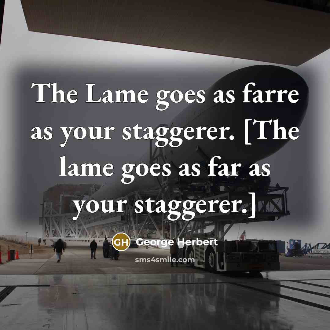 “The Lame goes as farre as your staggerer. [The lame…” quote by George Herbert