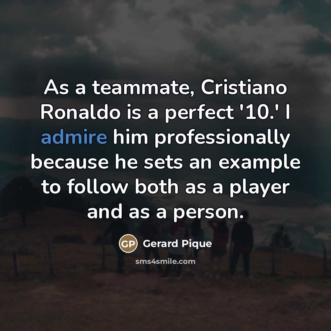 “As a teammate, Cristiano Ronaldo is a perfect '10.' I…” quote by Gerard Pique