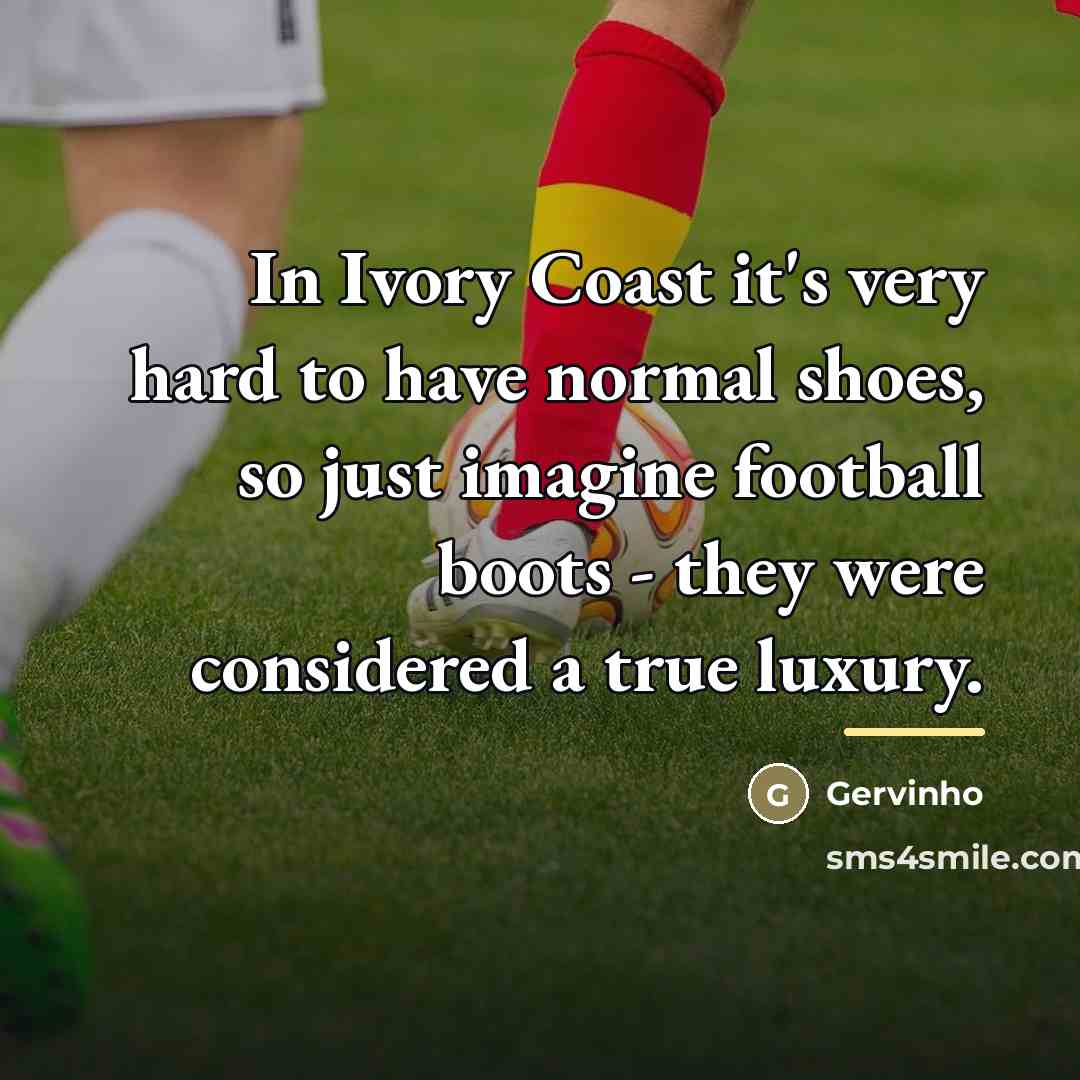 “In Ivory Coast it's very hard to have normal shoes,…” quote by Gervinho