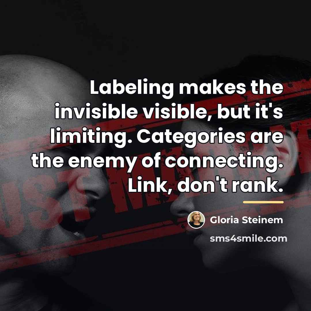 “Labeling makes the invisible visible, but it's limiting. Categories are…” quote by Gloria Steinem