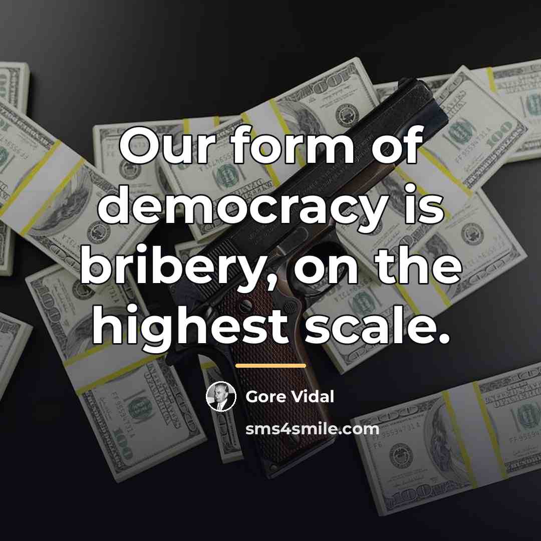 “Our form of democracy is bribery, on the highest scale.…” quote by Gore Vidal