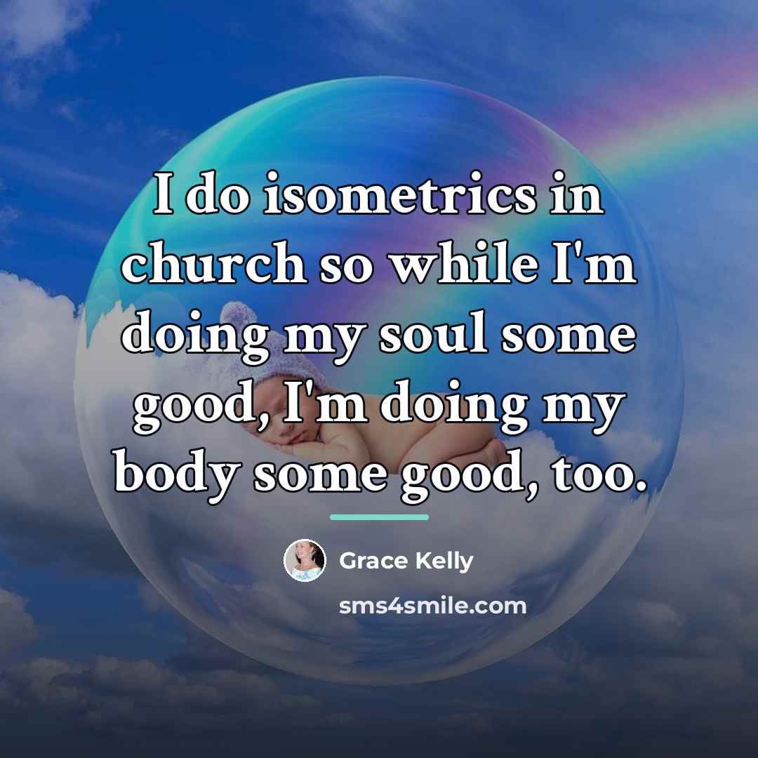 “I do isometrics in church so while I'm doing my…” quote by Grace Kelly