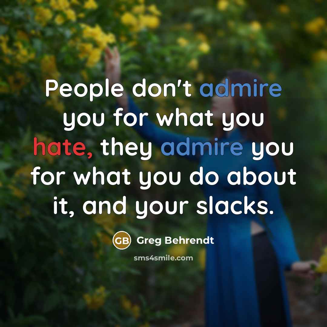 “People don't admire you for what you hate, they admire…” quote by Greg Behrendt