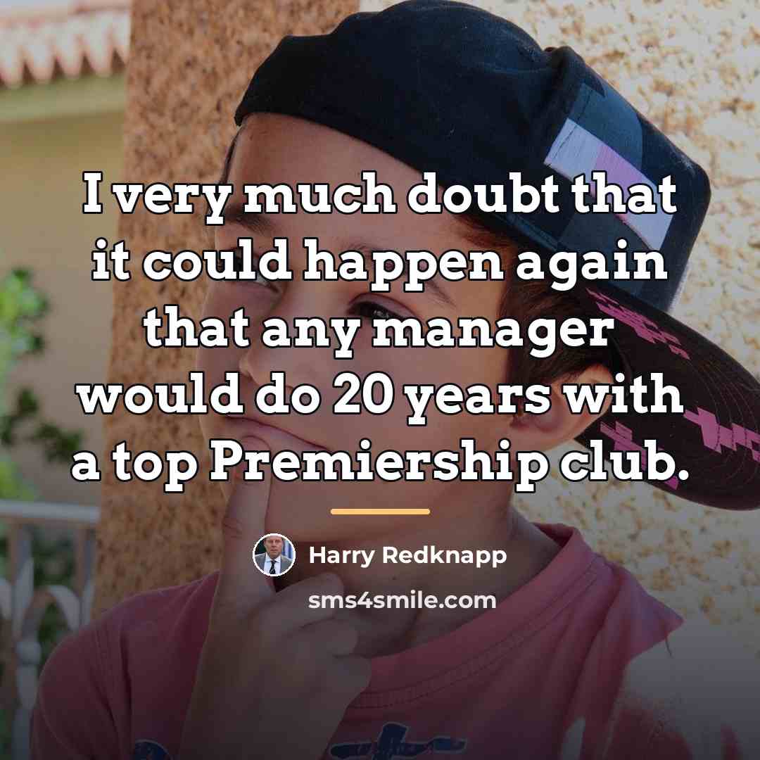 “I very much doubt that it could happen again that…” quote by Harry Redknapp