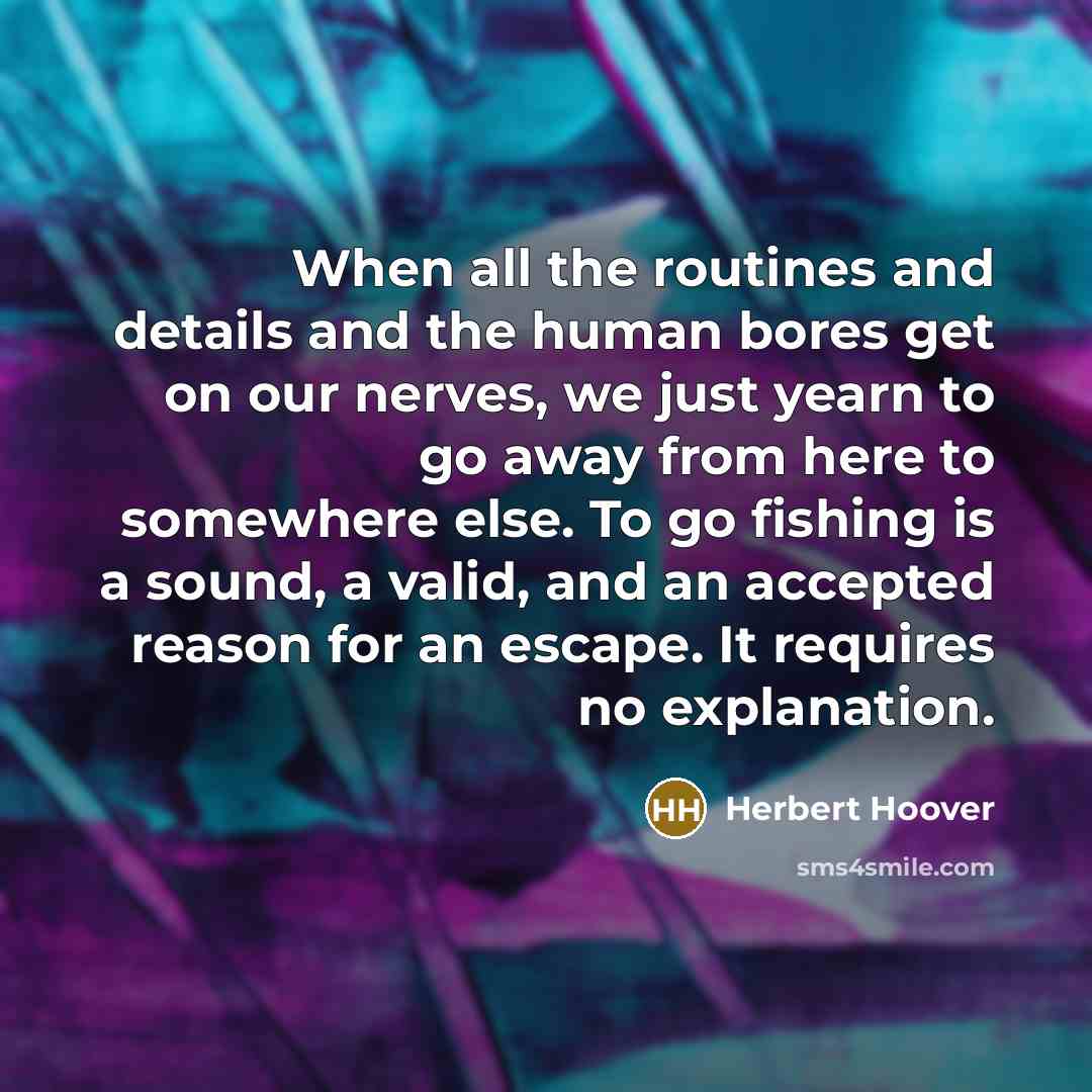 “When all the routines and details and the human bores…” quote by Herbert Hoover