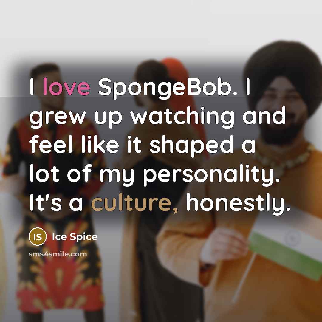 “I love SpongeBob. I grew up watching and feel like…” quote by Ice Spice
