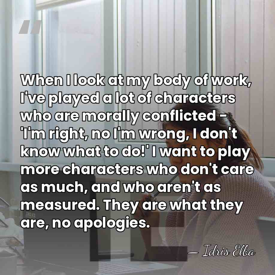 When I look at my body of work, I've played a lot&hellip; - Idris Elba