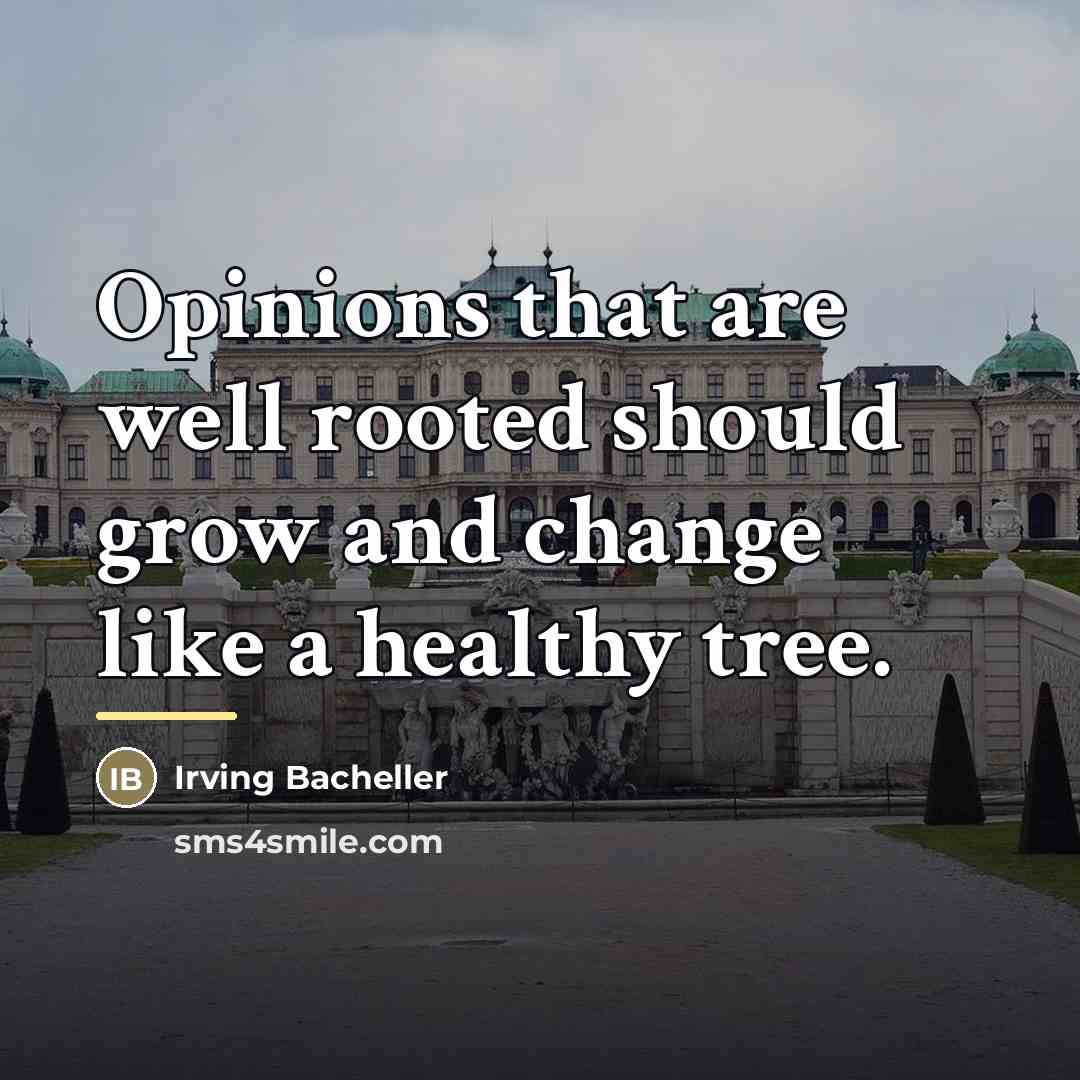 “Opinions that are well rooted should grow and change like…” quote by Irving Bacheller