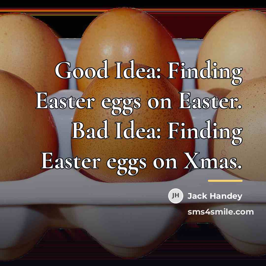 “Good Idea: Finding Easter eggs on Easter. Bad Idea: Finding…” quote by Jack Handey