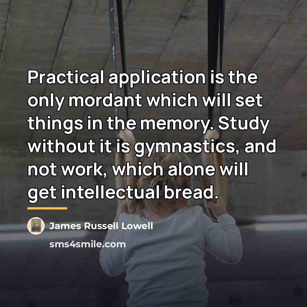 “Practical application is the only mordant which will set things…” quote by James Russell Lowell