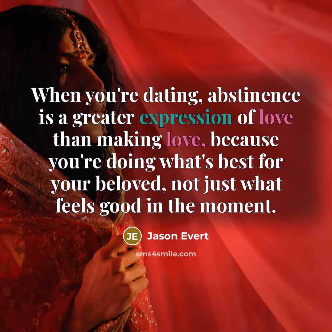 “When you're dating, abstinence is a greater expression of love…” quote by Jason Evert