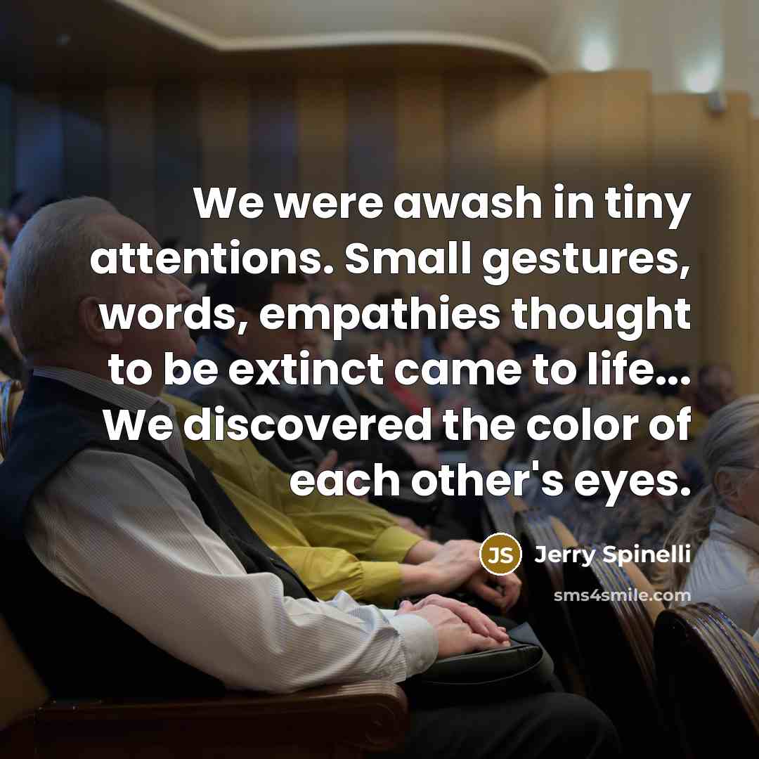 “We were awash in tiny attentions. Small gestures, words, empathies…” quote by Jerry Spinelli