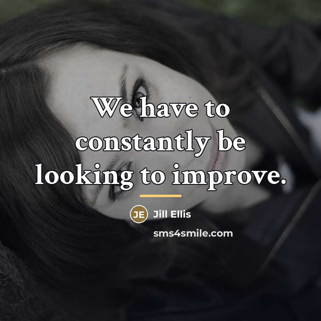 “We have to constantly be looking to improve.…” quote by Jill Ellis