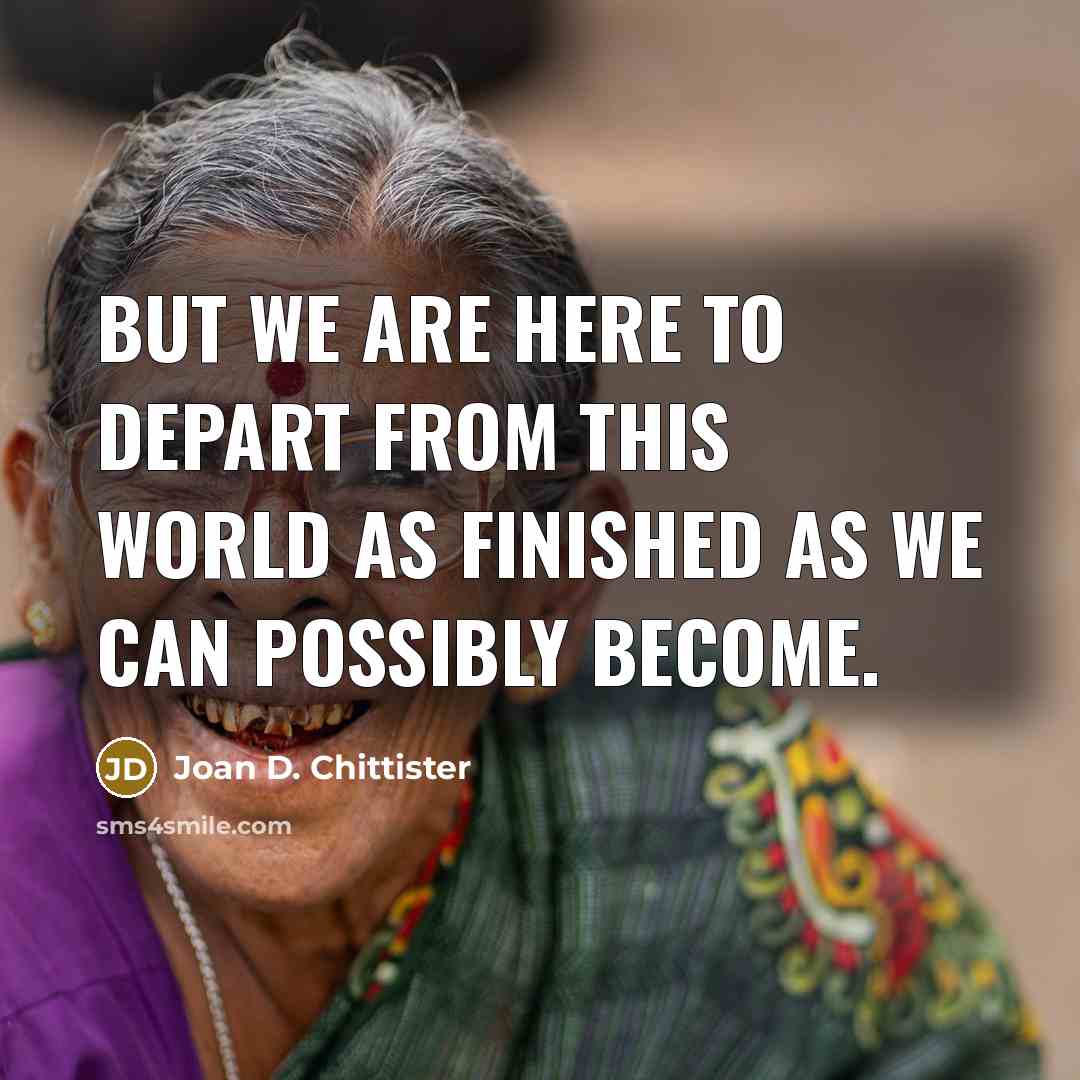 “But we are here to depart from this world as…” quote by Joan D. Chittister