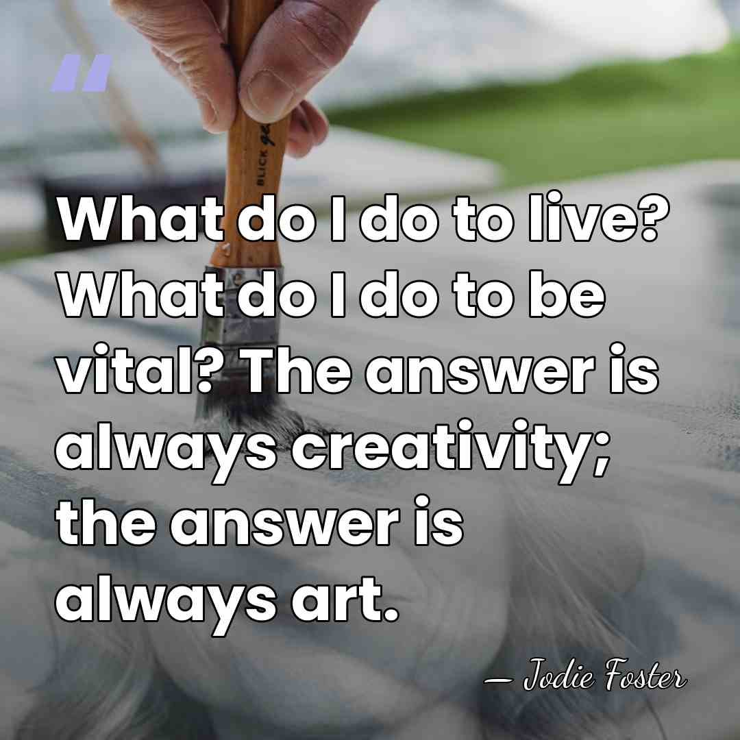 What do I do to live? What do I do to be&hellip; - Jodie Foster