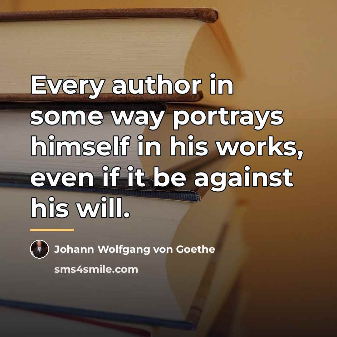 “Every author in some way portrays himself in his works,…” quote by Johann Wolfgang von Goethe