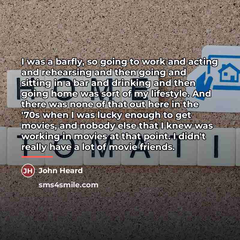 “I was a barfly, so going to work and acting…” quote by John Heard