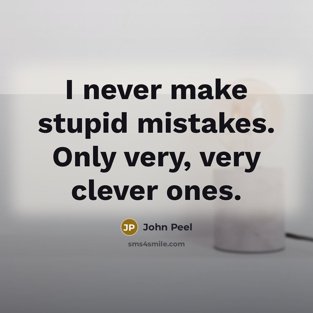 “I never make stupid mistakes. Only very, very clever ones.…” quote by John Peel