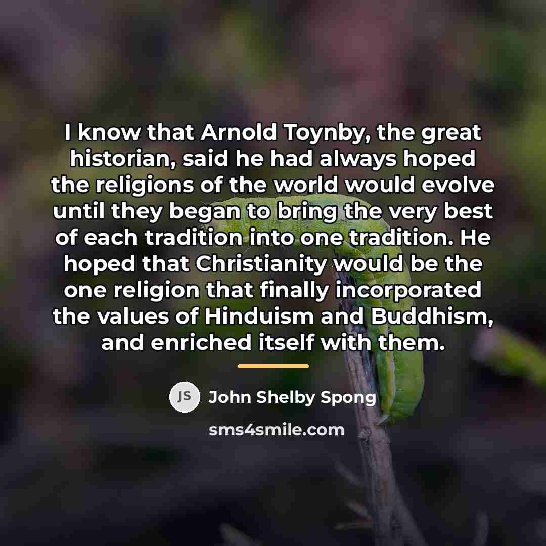 “I know that Arnold Toynby, the great historian, said he…” quote by John Shelby Spong