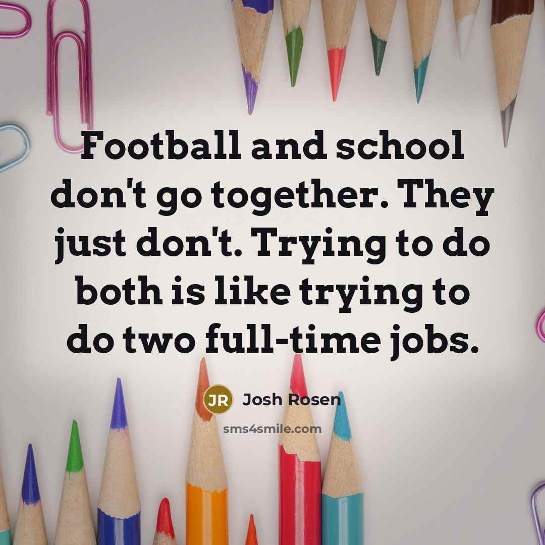 “Football and school don't go together. They just don't. Trying…” quote by Josh Rosen