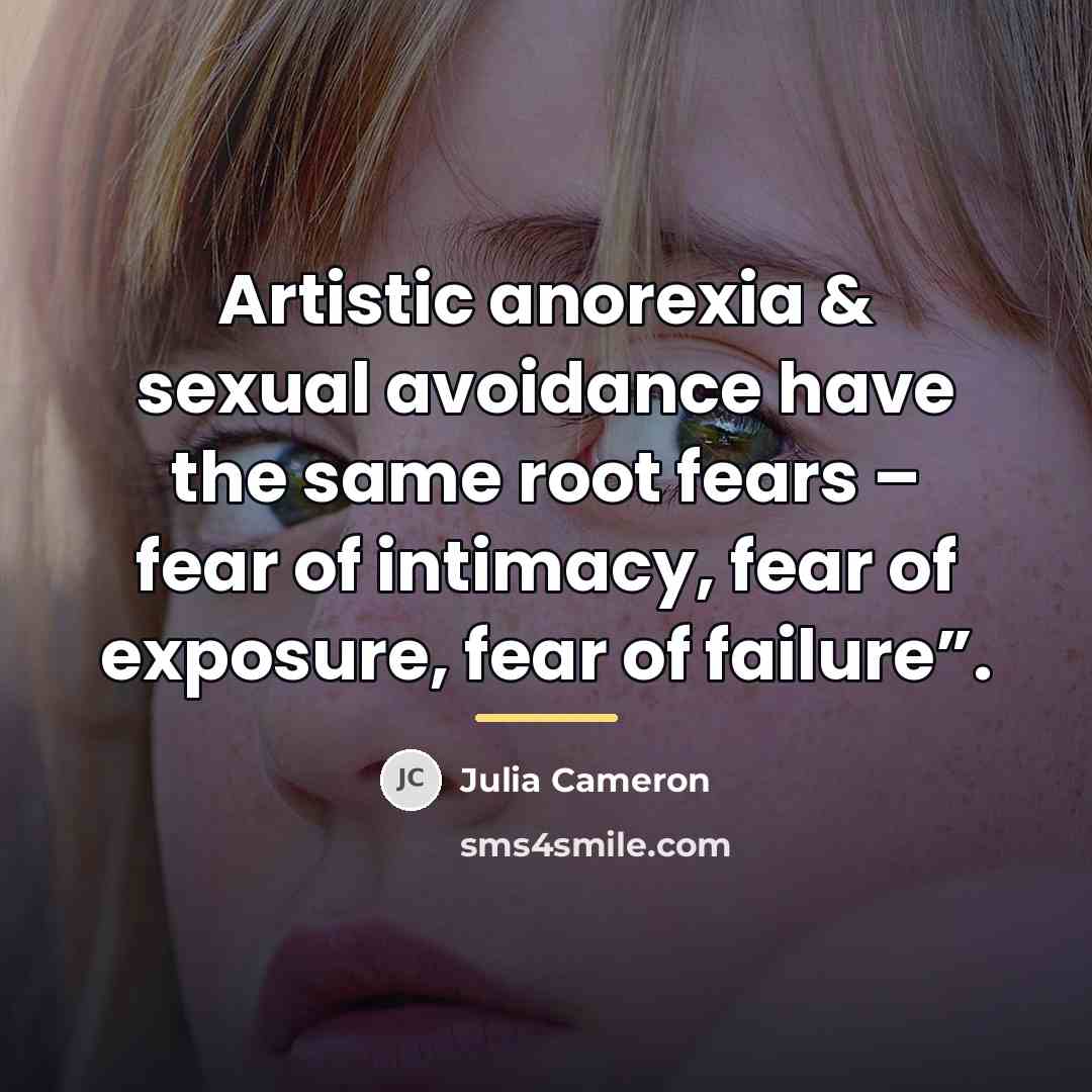 “Artistic anorexia & sexual avoidance have the same root fears…” quote by Julia Cameron