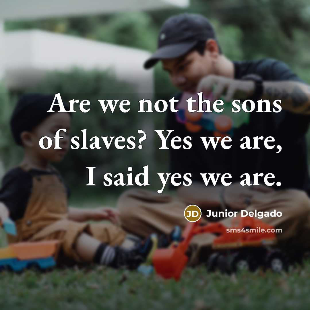“Are we not the sons of slaves? Yes we are,…” quote by Junior Delgado