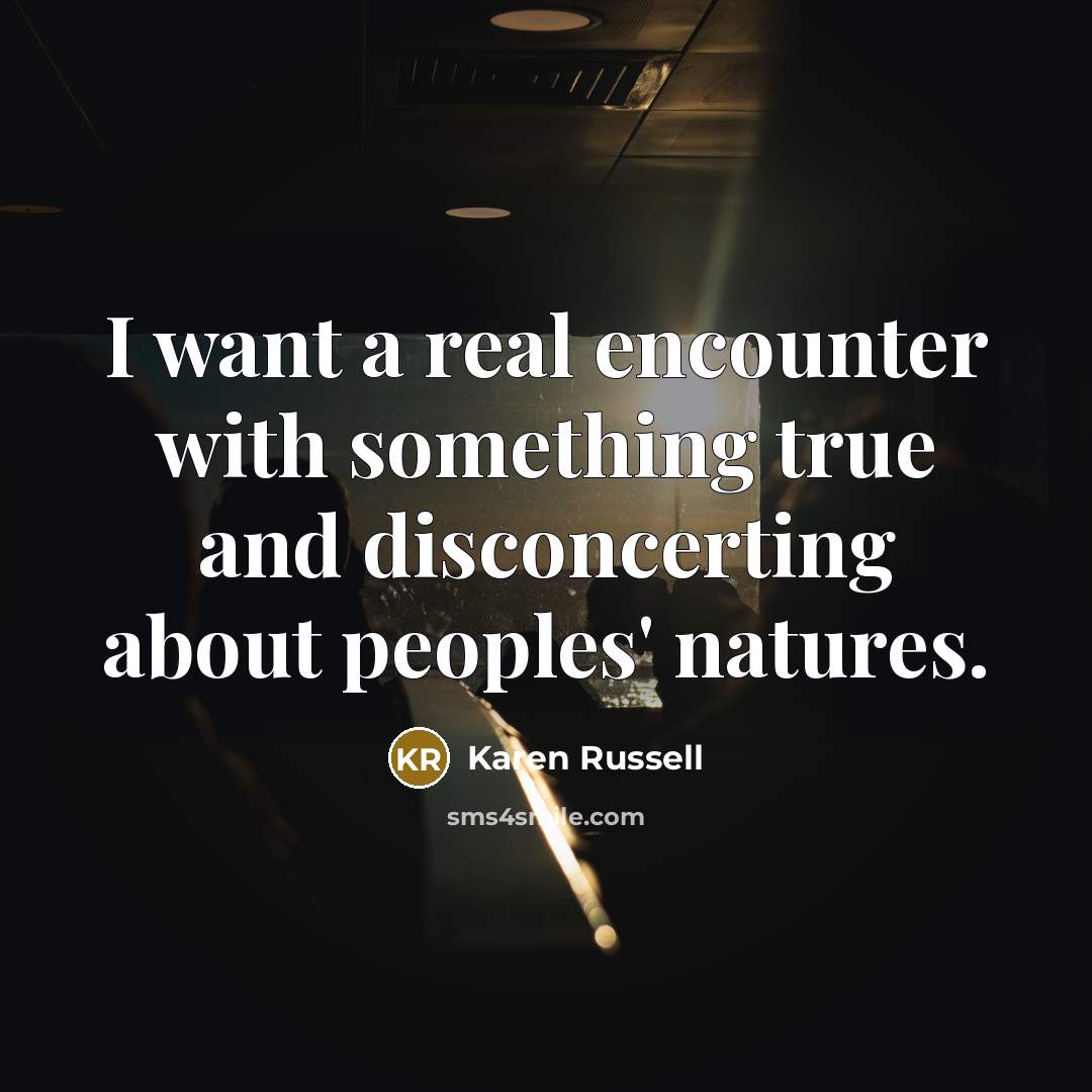 “I want a real encounter with something true and disconcerting…” quote by Karen Russell