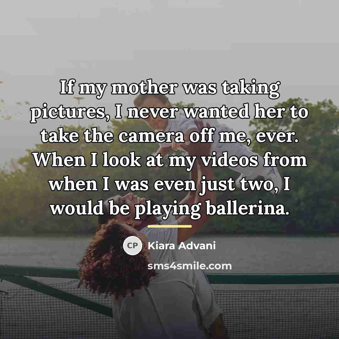 “If my mother was taking pictures, I never wanted her…” quote by Kiara Advani