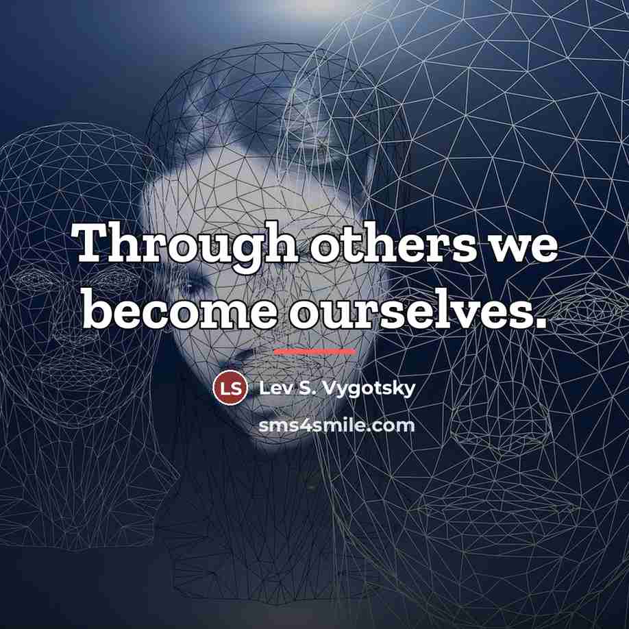 “Through others we become ourselves.…” quote by Lev S. Vygotsky