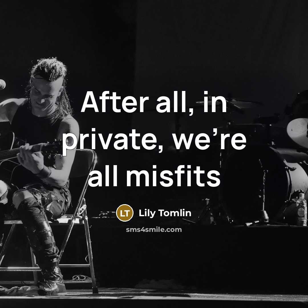 “After all, in private, we're all misfits…” quote by Lily Tomlin