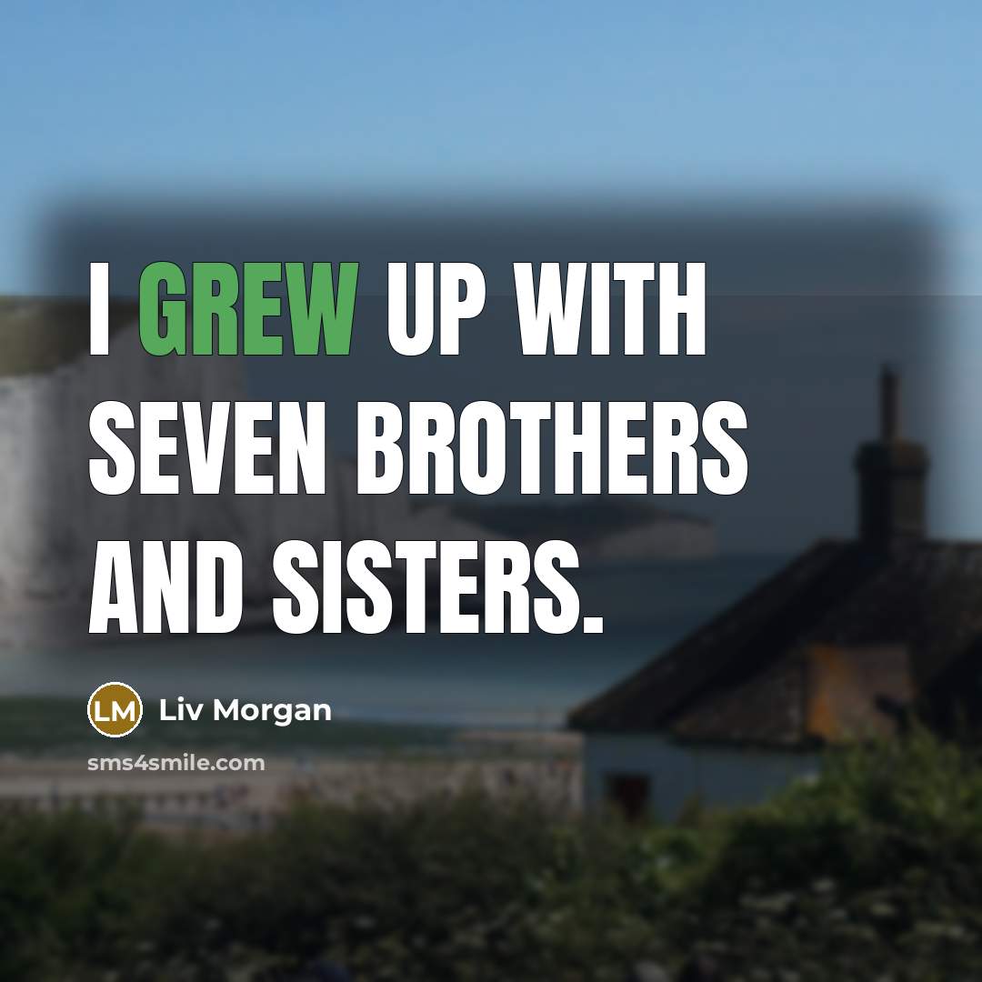 “I grew up with seven brothers and sisters.” quote by Liv Morgan