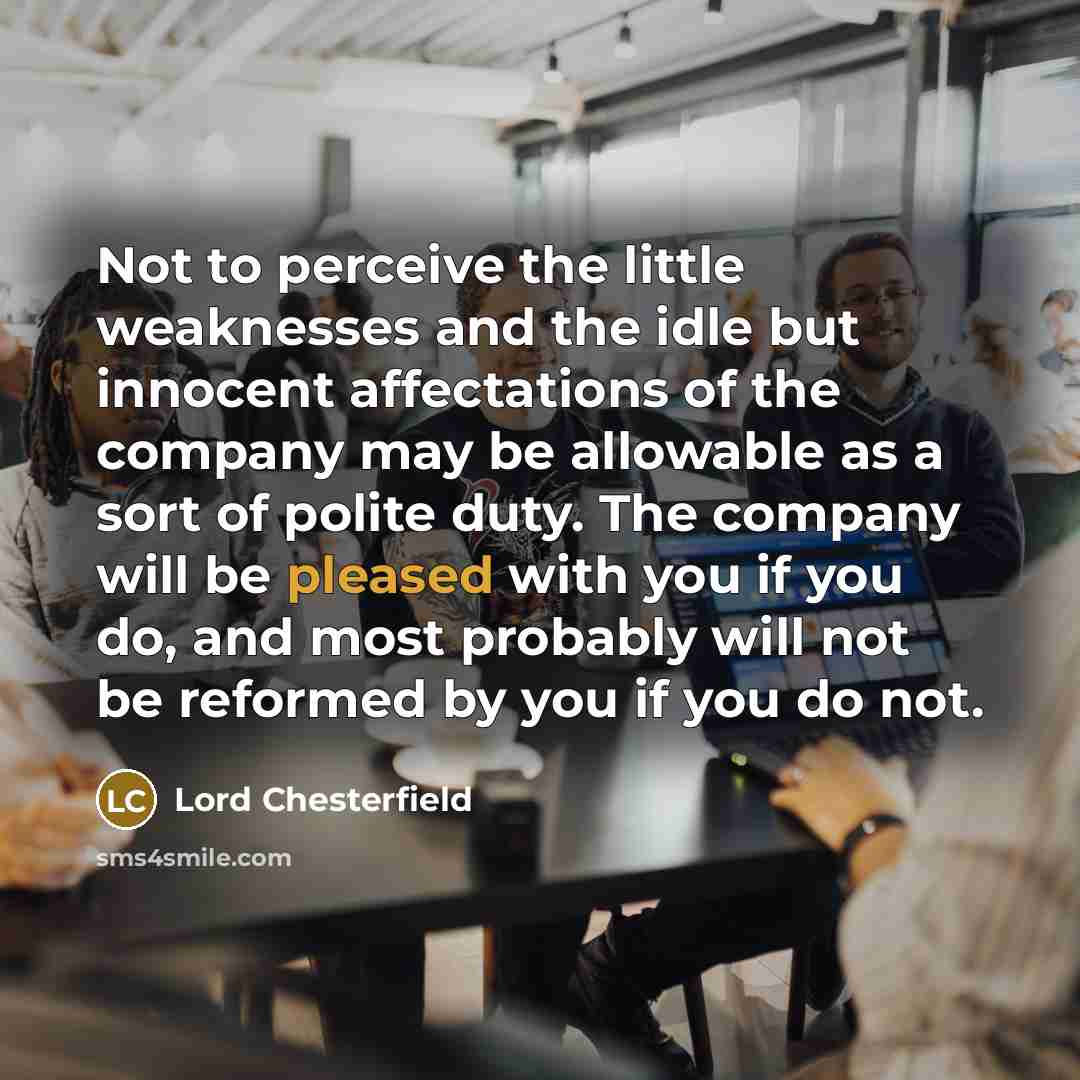 “Not to perceive the little weaknesses and the idle but…” quote by Lord Chesterfield