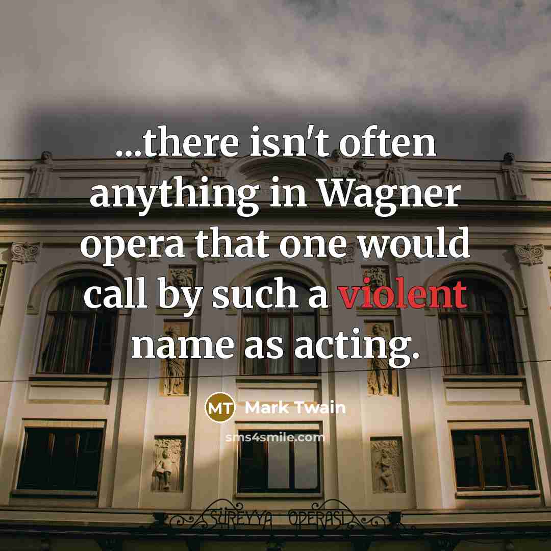 “...there isn't often anything in Wagner opera that one would…” quote by Mark Twain