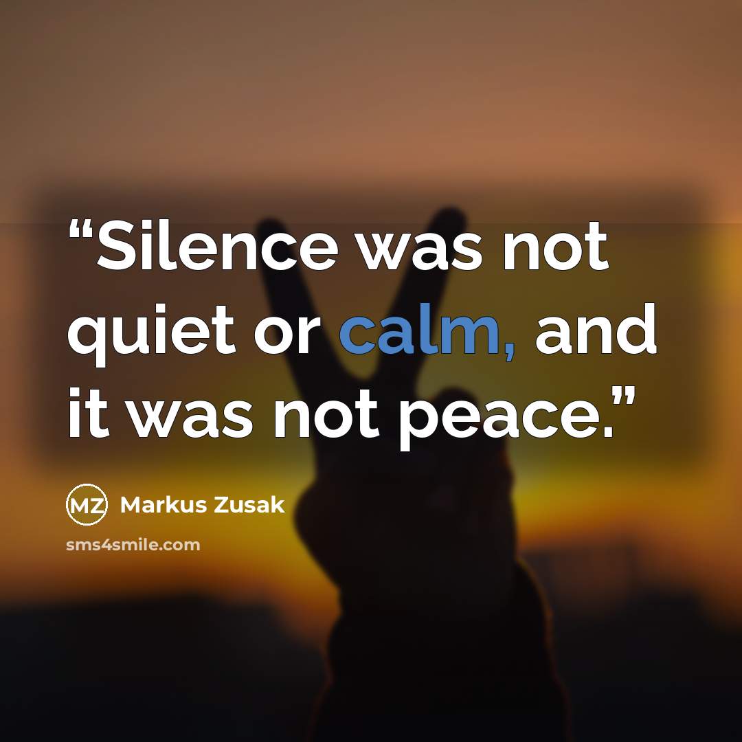 “Silence was not quiet or calm, and it was not peace.” quote by Markus Zusak