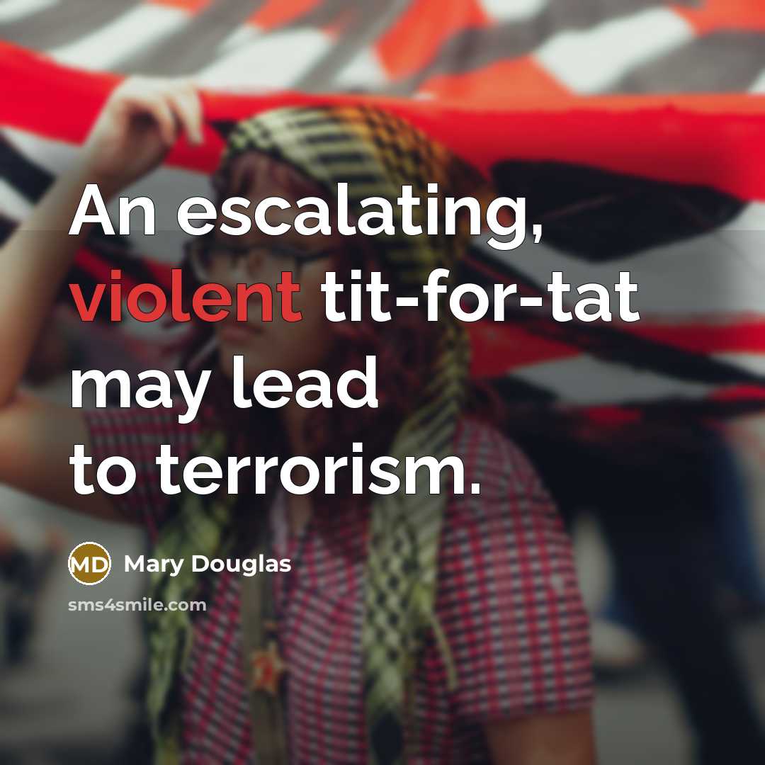 “An escalating, violent tit-for-tat may lead to terrorism.…” quote by Mary Douglas