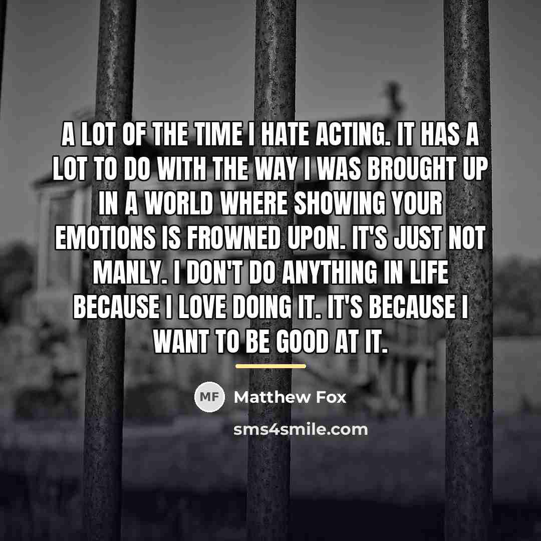 “A lot of the time I hate acting. It has…” quote by Matthew Fox