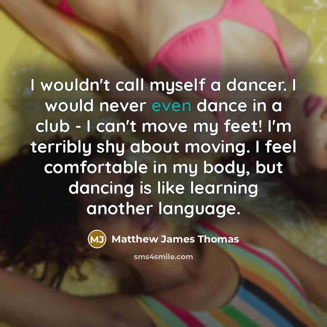 “I wouldn't call myself a dancer. I would never even…” quote by Matthew James Thomas