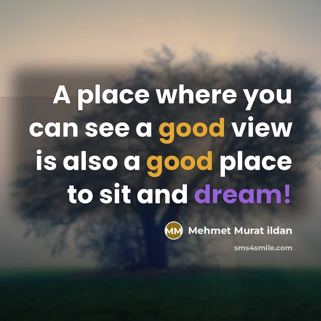 “A place where you can see a good view is…” quote by Mehmet Murat Ildan