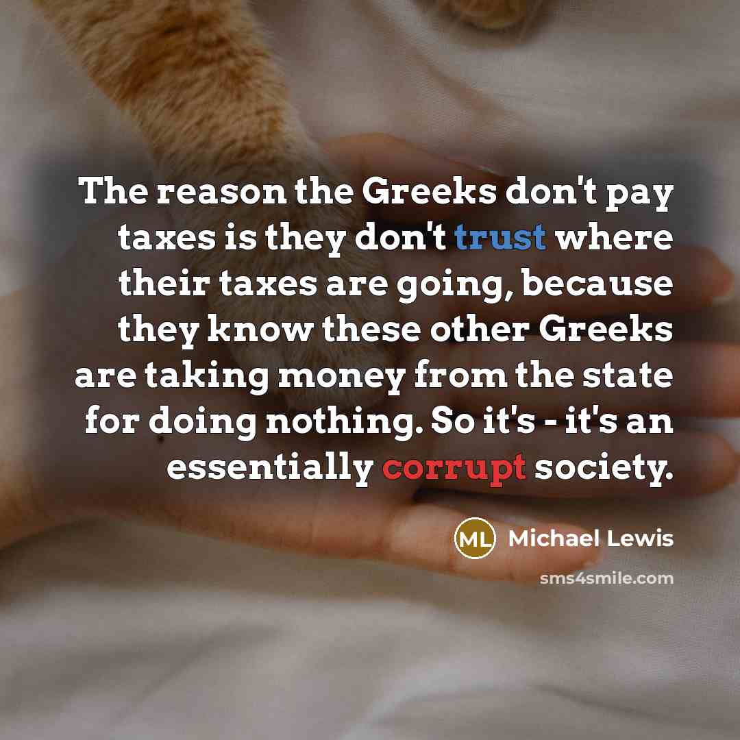 “The reason the Greeks don't pay taxes is they don't…” quote by Michael Lewis