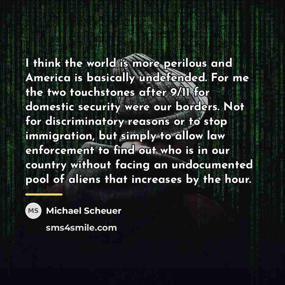 “I think the world is more perilous and America is…” quote by Michael Scheuer